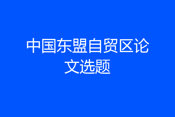 中国东盟自贸区论文选题