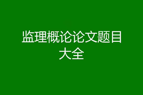 监理概论论文题目大全