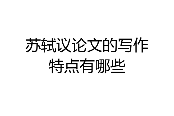 苏轼议论文的写作特点有哪些