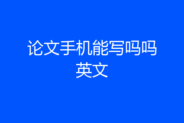 论文手机能写吗吗英文