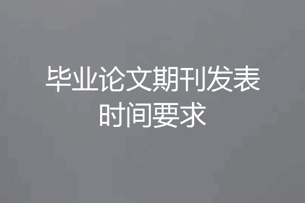 毕业论文期刊发表时间要求