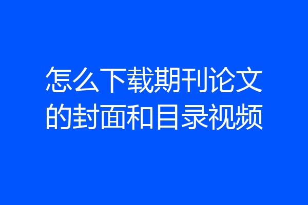 怎么下载期刊论文的封面和目录视频