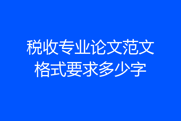 税收专业论文范文格式要求多少字