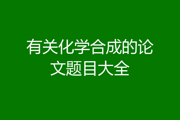 有关化学合成的论文题目大全