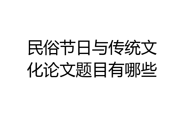 民俗节日与传统文化论文题目有哪些