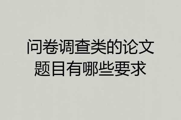 问卷调查类的论文题目有哪些要求