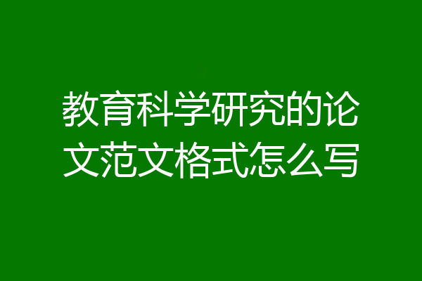 教育科学研究的论文范文格式怎么写