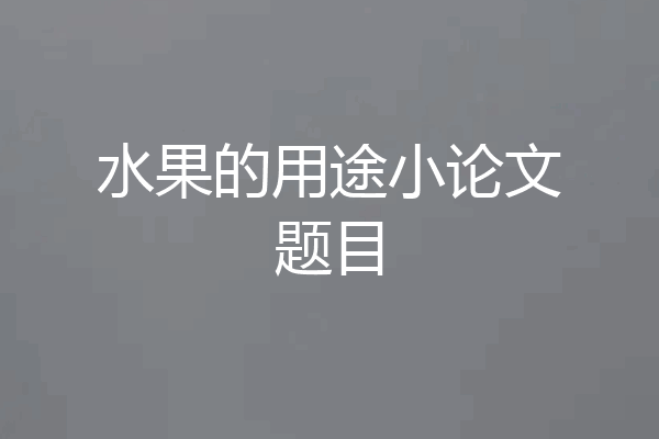 水果的用途小论文题目