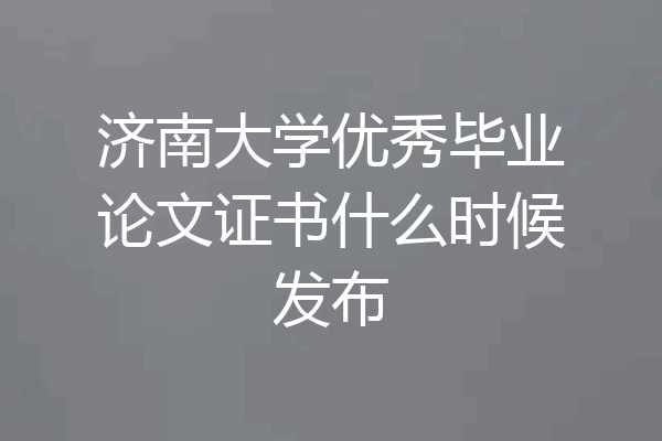 济南大学优秀毕业论文证书什么时候发布