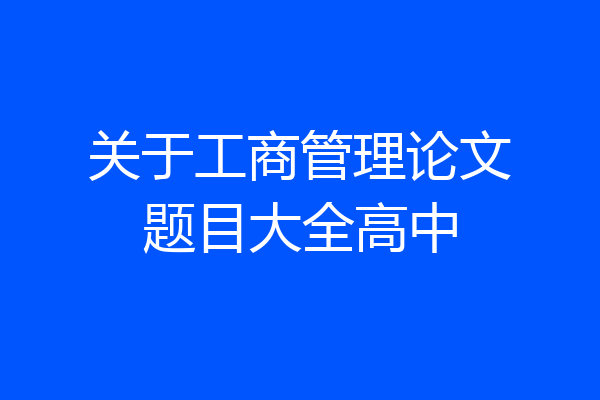 关于工商管理论文题目大全高中
