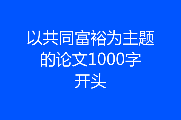 以共同富裕为主题的论文1000字开头