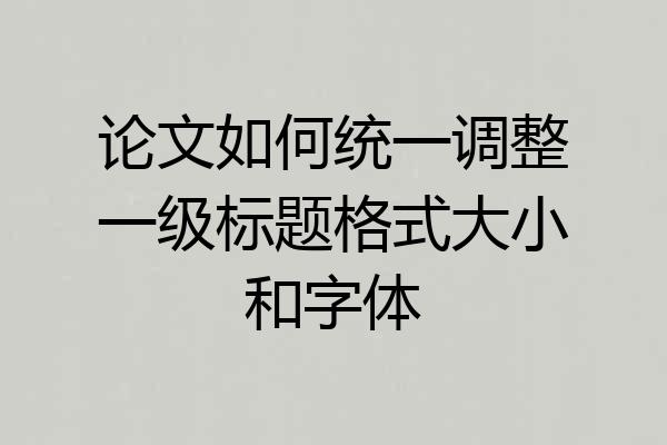 论文如何统一调整一级标题格式大小和字体