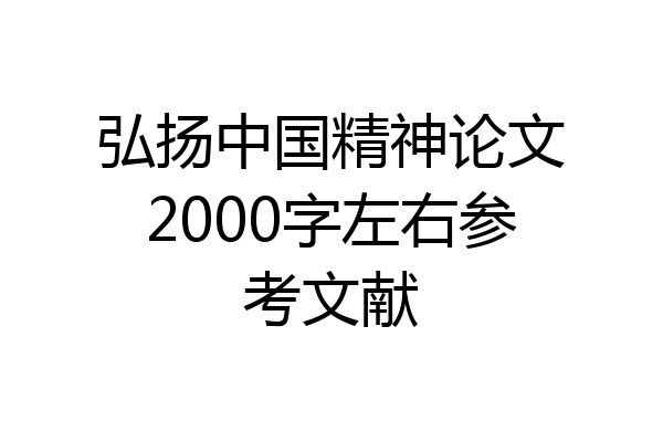 弘扬中国精神论文2000字左右参考文献