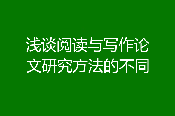 浅谈阅读与写作论文研究方法的不同