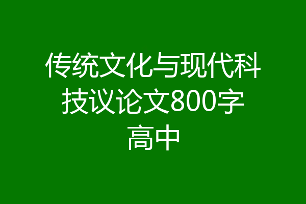 传统文化与现代科技议论文800字高中