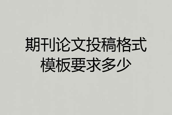期刊论文投稿格式模板要求多少