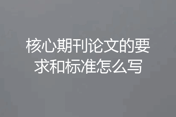 核心期刊论文的要求和标准怎么写