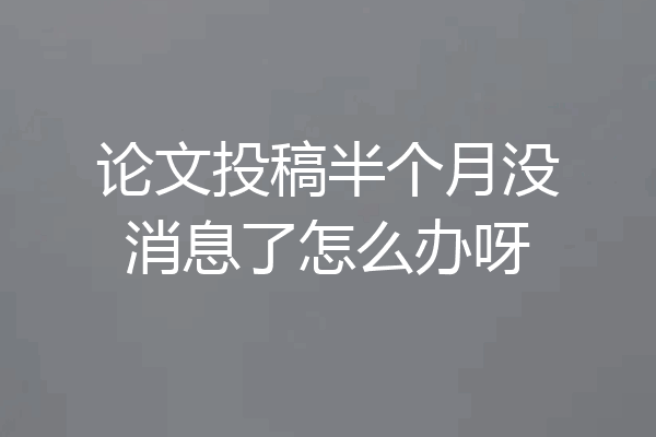 论文投稿半个月没消息了怎么办呀