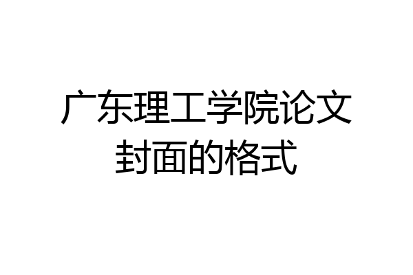 广东理工学院论文封面的格式