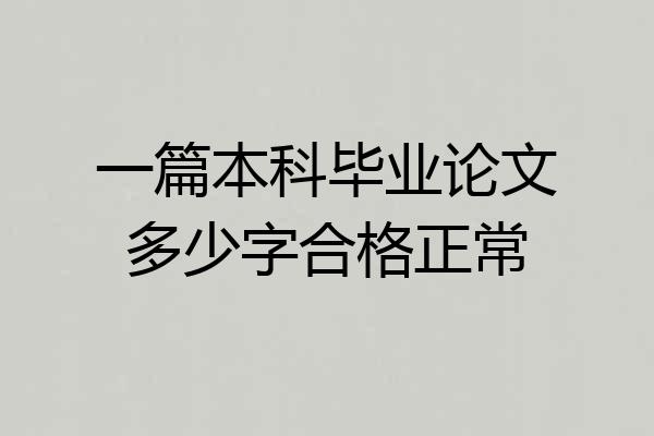 一篇本科毕业论文多少字合格正常