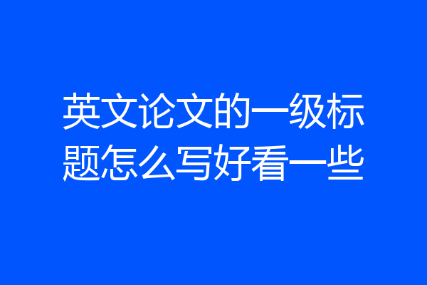 英文论文的一级标题怎么写好看一些
