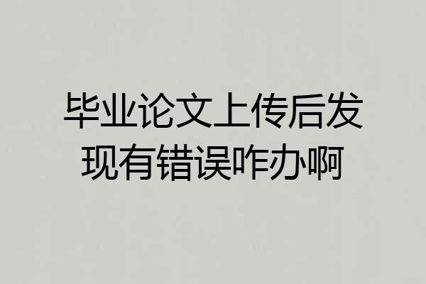 毕业论文上传后发现有错误咋办啊