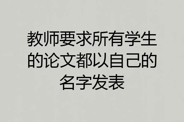 教师要求所有学生的论文都以自己的名字发表