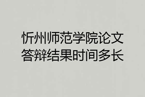 忻州师范学院论文答辩结果时间多长