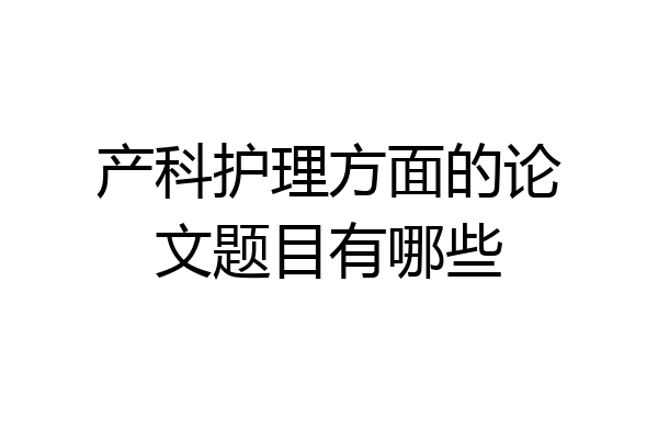 产科护理方面的论文题目有哪些