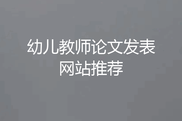 幼儿教师论文发表网站推荐