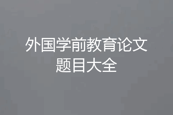 外国学前教育论文题目大全