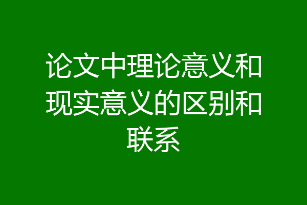 论文中理论意义和现实意义的区别和联系
