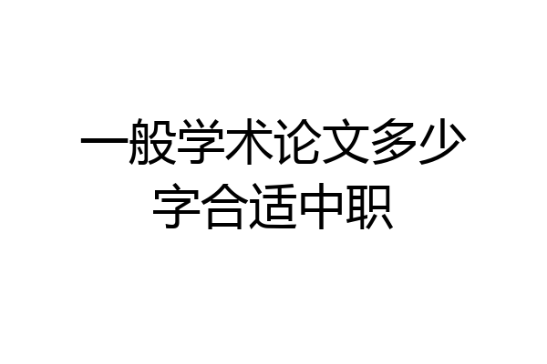 一般学术论文多少字合适中职