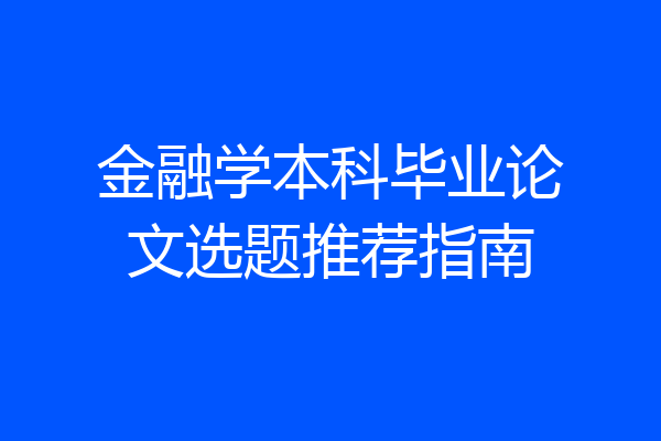 金融学本科毕业论文选题推荐指南