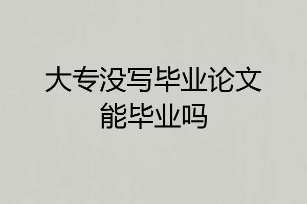 大专没写毕业论文能毕业吗
