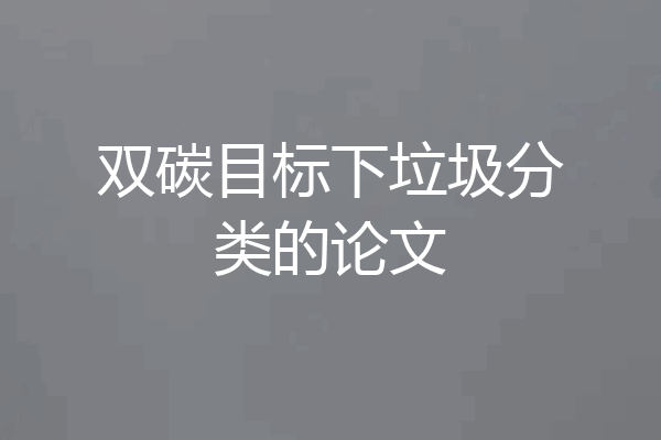 双碳目标下垃圾分类的论文