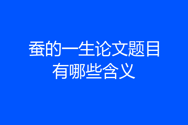 蚕的一生论文题目有哪些含义
