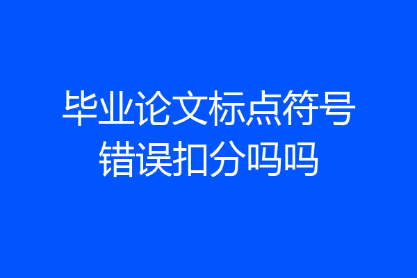 毕业论文标点符号错误扣分吗吗