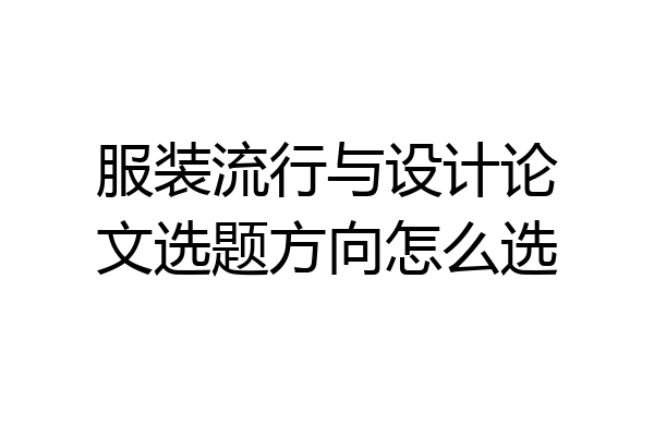 服装流行与设计论文选题方向怎么选