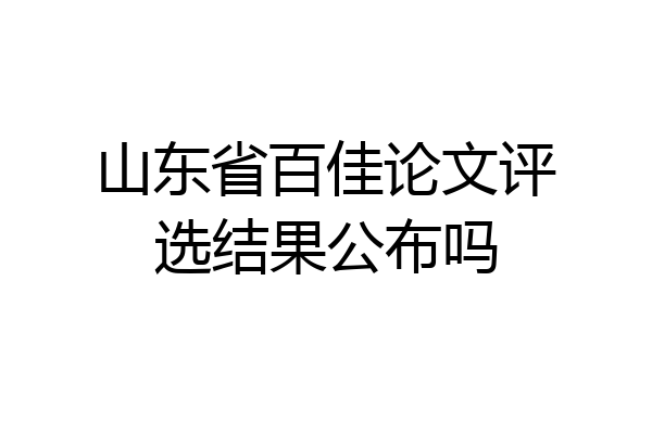山东省百佳论文评选结果公布吗