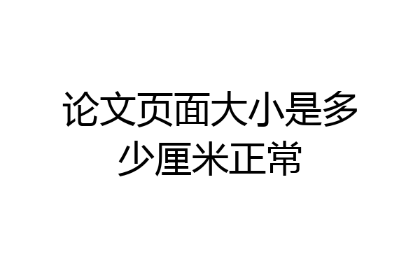 论文页面大小是多少厘米正常