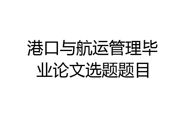港口与航运管理毕业论文选题题目