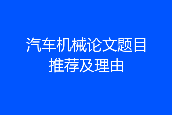 汽车机械论文题目推荐及理由