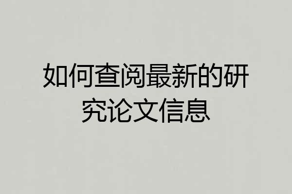 如何查阅最新的研究论文信息