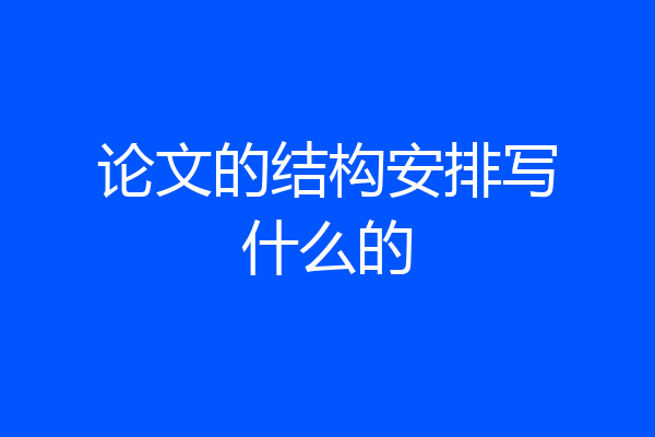 论文的结构安排写什么的