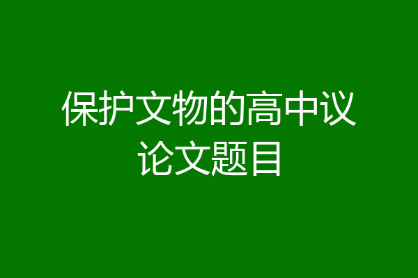 保护文物的高中议论文题目