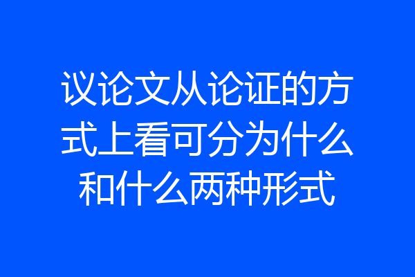 议论文从论证的方式上看可分为什么和什么两种形式