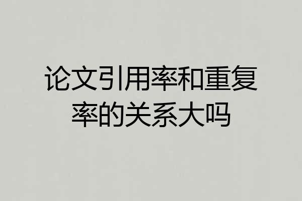 论文引用率和重复率的关系大吗