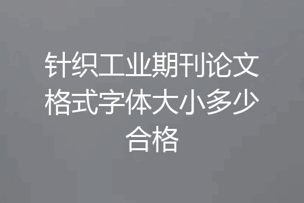 针织工业期刊论文格式字体大小多少合格
