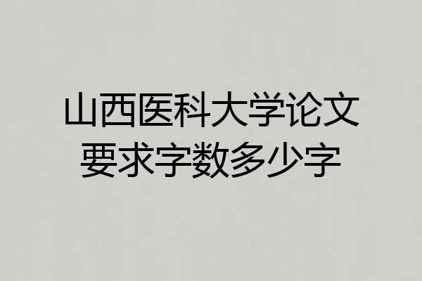 山西医科大学论文要求字数多少字